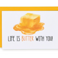 Life is Butter With You Greeting Card
