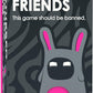 Disturbed Friends Party Game - Find Out Who Your Friends Are! Hilarious Card Game For Adults, Friends, Family, College Students,