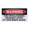Crazy Novelty Guy Magnet  Funny Warning Magnet  This Vehicle Makes Frequent Stops at Your Mom 's House  Practical Jokes  Gags  Pranks  6  x 3 