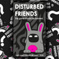 Disturbed Friends Party Game - Find Out Who Your Friends Are! Hilarious Card Game For Adults, Friends, Family, College Students,