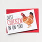 Just Chicken in on You Greeting Card