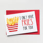I Only Have Fries for You Greeting Card