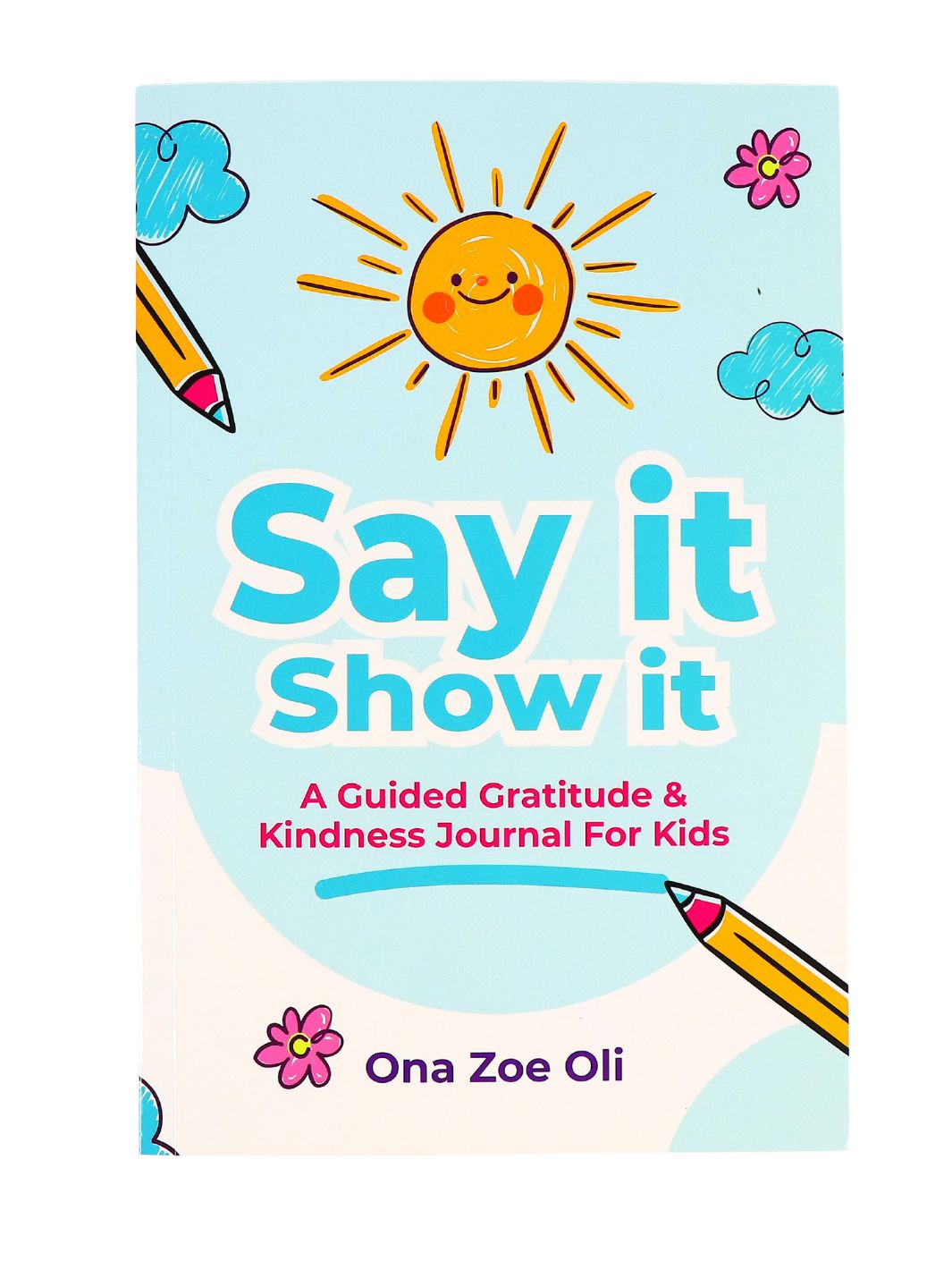 Say it Show it- Guided Gratitude & Kindness Journal by Zoe Oli
